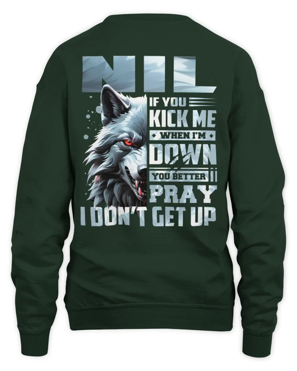 NIL AP62-K4-666 - Personalized Fierce Wolf Quote Apparel “If You Kick Me When I’m Down, You Better Pray I Don’t Get Up” - Unisex Sweatshirt - Forest Green