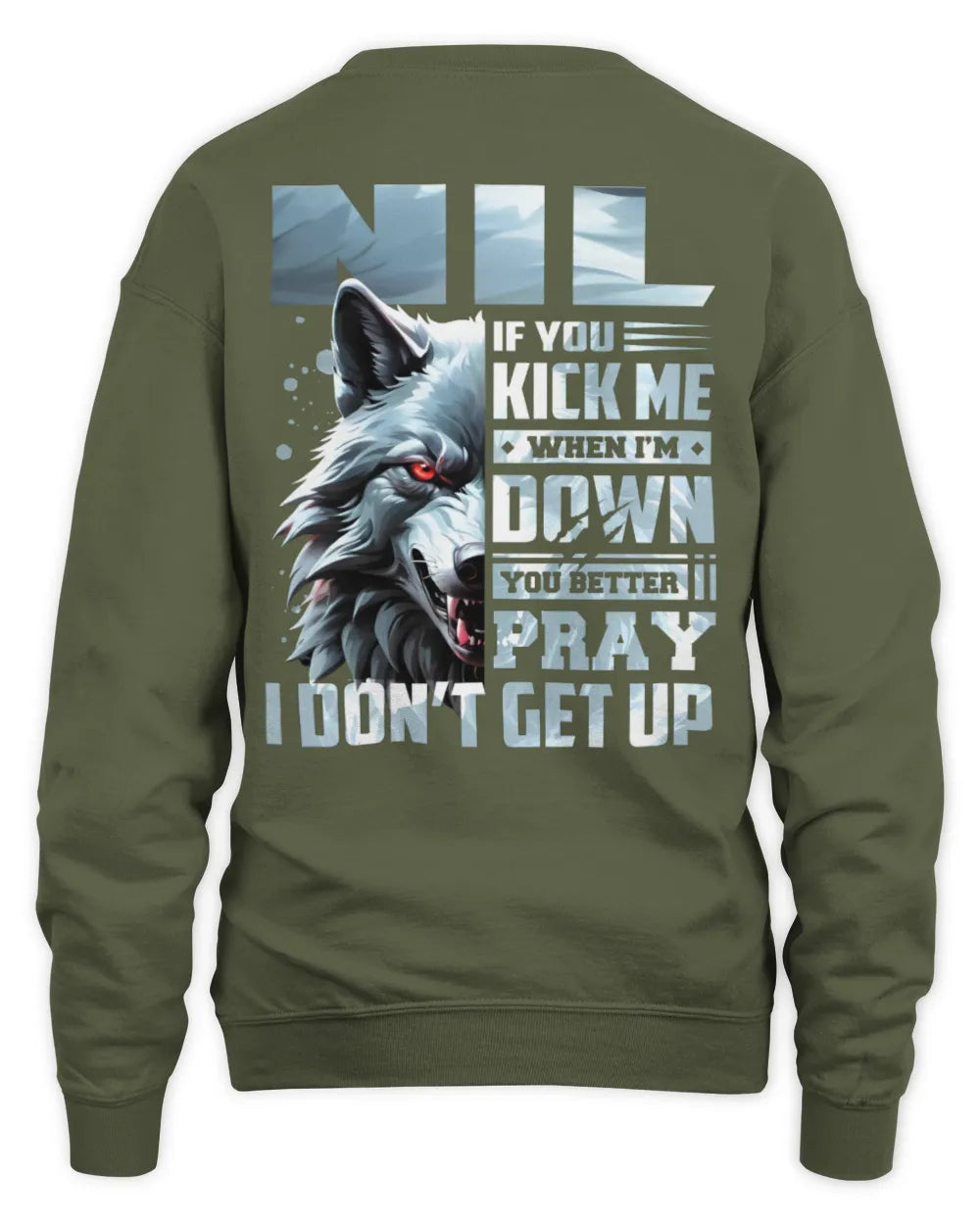 NIL AP62-K4-666 - Personalized Fierce Wolf Quote Apparel “If You Kick Me When I’m Down, You Better Pray I Don’t Get Up” - Unisex Sweatshirt - Military Green