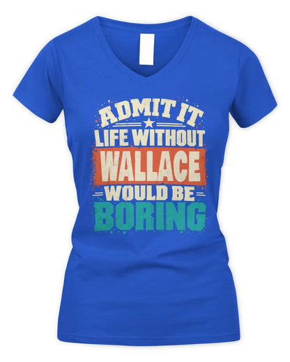WALLACE P02-TH11-226 Personalized Admit It Life Without [Name] Would Be Boring T-Shirt - Custom Name Funny Gift - Women's V-Neck T-Shirt - Royal
