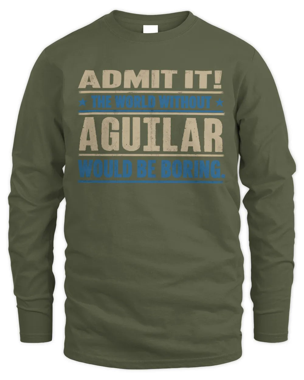 AGUILAR TP68-K2-968 – Personalized Funny Quote Apparel “The World Without NAME Would Be Boring” - Men's Long Sleeved T-Shirt - Military Green