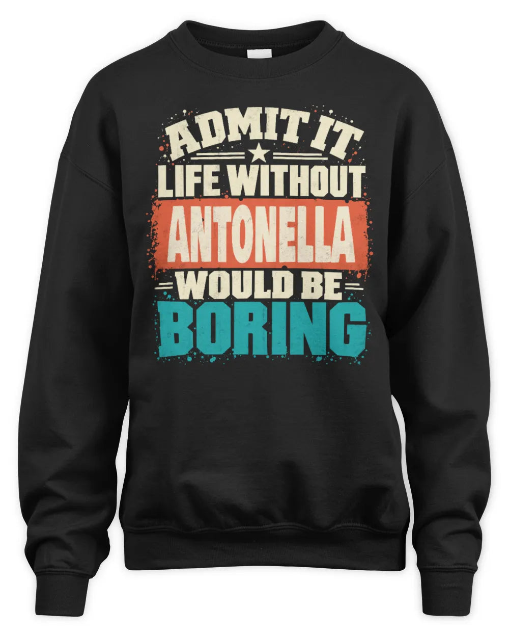 ANTONELLA P02-TH11-226 Personalized Admit It Life Without [Name] Would Be Boring T-Shirt - Custom Name Funny Gift - Unisex Sweatshirt - Black