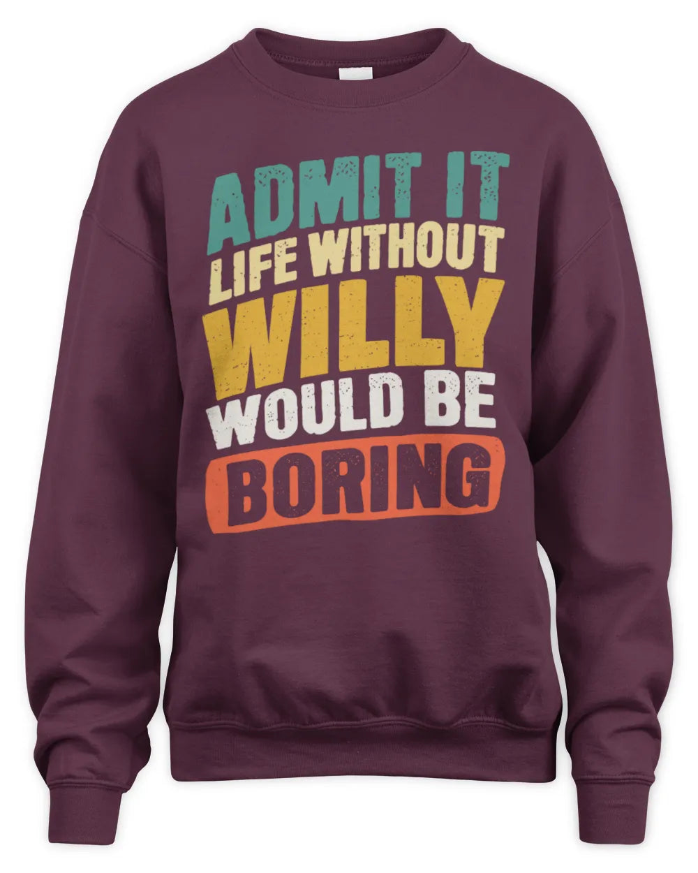 WILLY TP88-K4-229
Personalized Funny Quote Apparel “Life Without NAME Would Be Boring” - Unisex Sweatshirt - Maroon