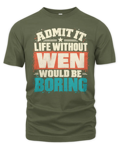 WEN P02-TH11-226 Personalized Admit It Life Without [Name] Would Be Boring T-Shirt - Custom Name Funny Gift - Unisex Standard T-Shirt - Military Green