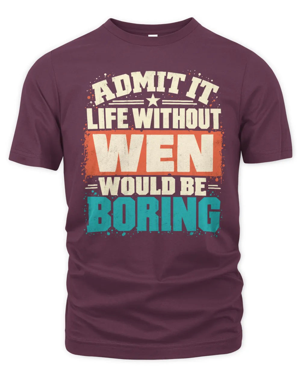 WEN P02-TH11-226 Personalized Admit It Life Without [Name] Would Be Boring T-Shirt - Custom Name Funny Gift - Unisex Standard T-Shirt - Maroon