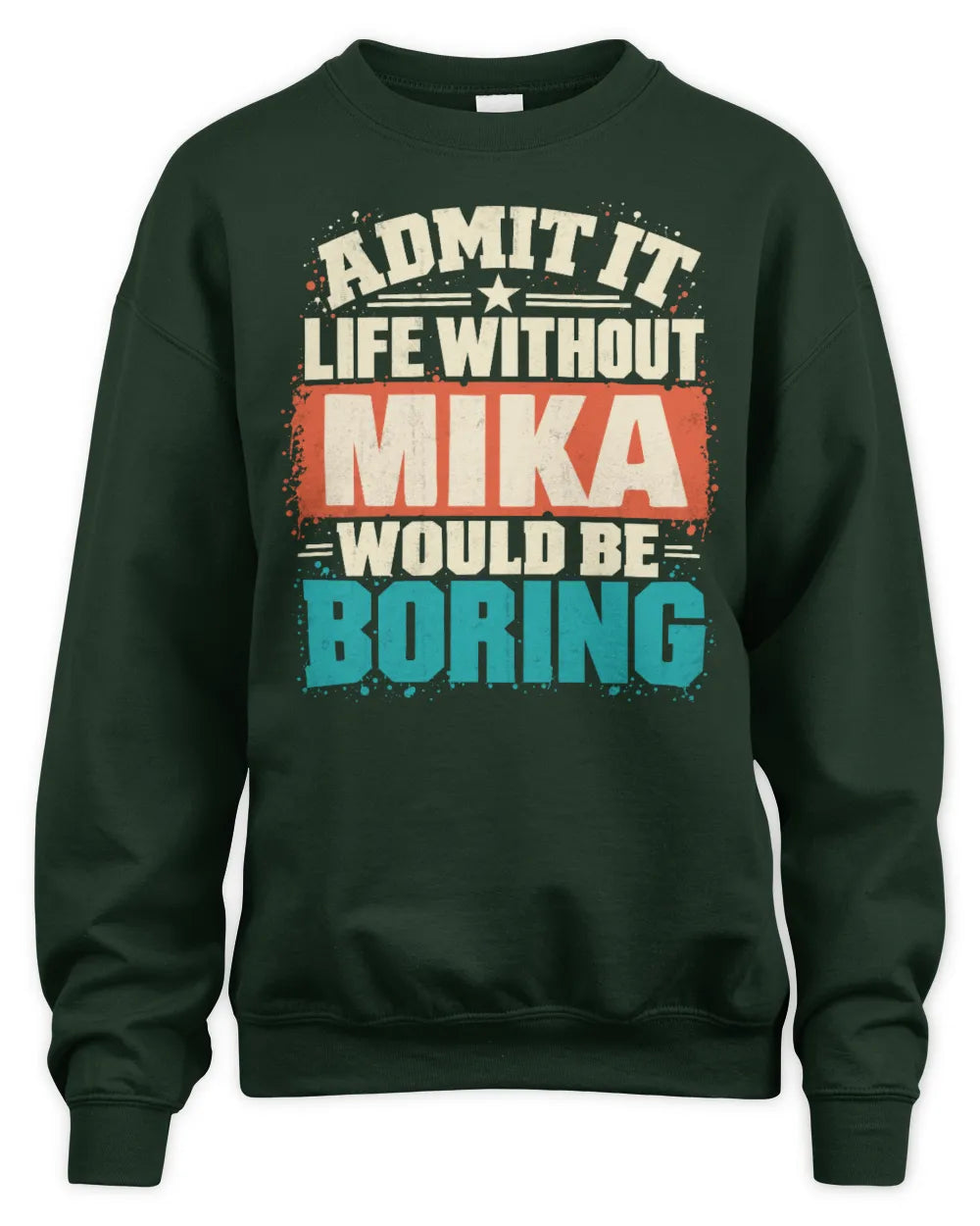 MIKA P02-TH11-226 Personalized Admit It Life Without [Name] Would Be Boring T-Shirt - Custom Name Funny Gift - Unisex Sweatshirt - Forest Green