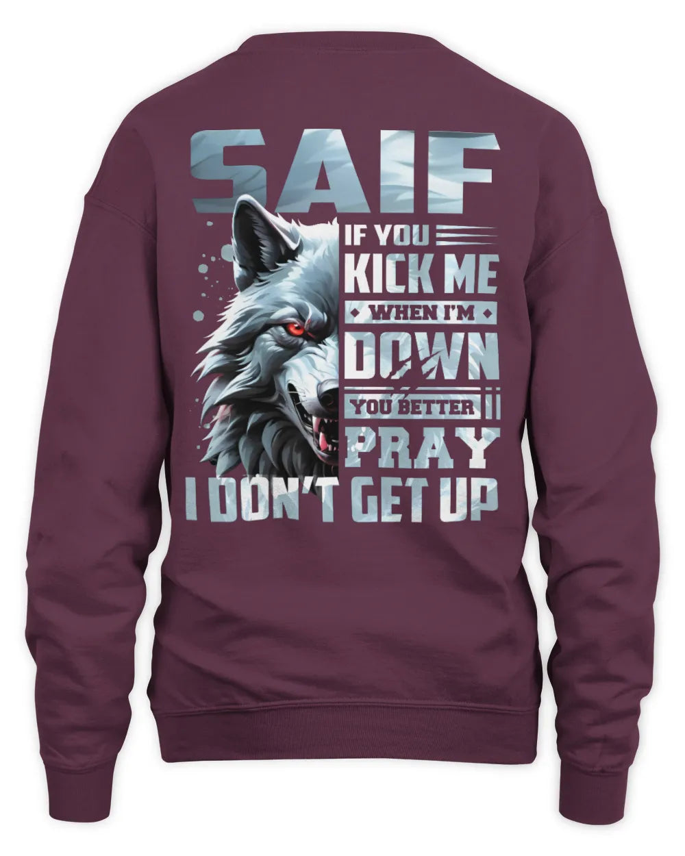 SAIF AP62-K4-666 - Personalized Fierce Wolf Quote Apparel “If You Kick Me When I’m Down, You Better Pray I Don’t Get Up” - Unisex Sweatshirt - Maroon