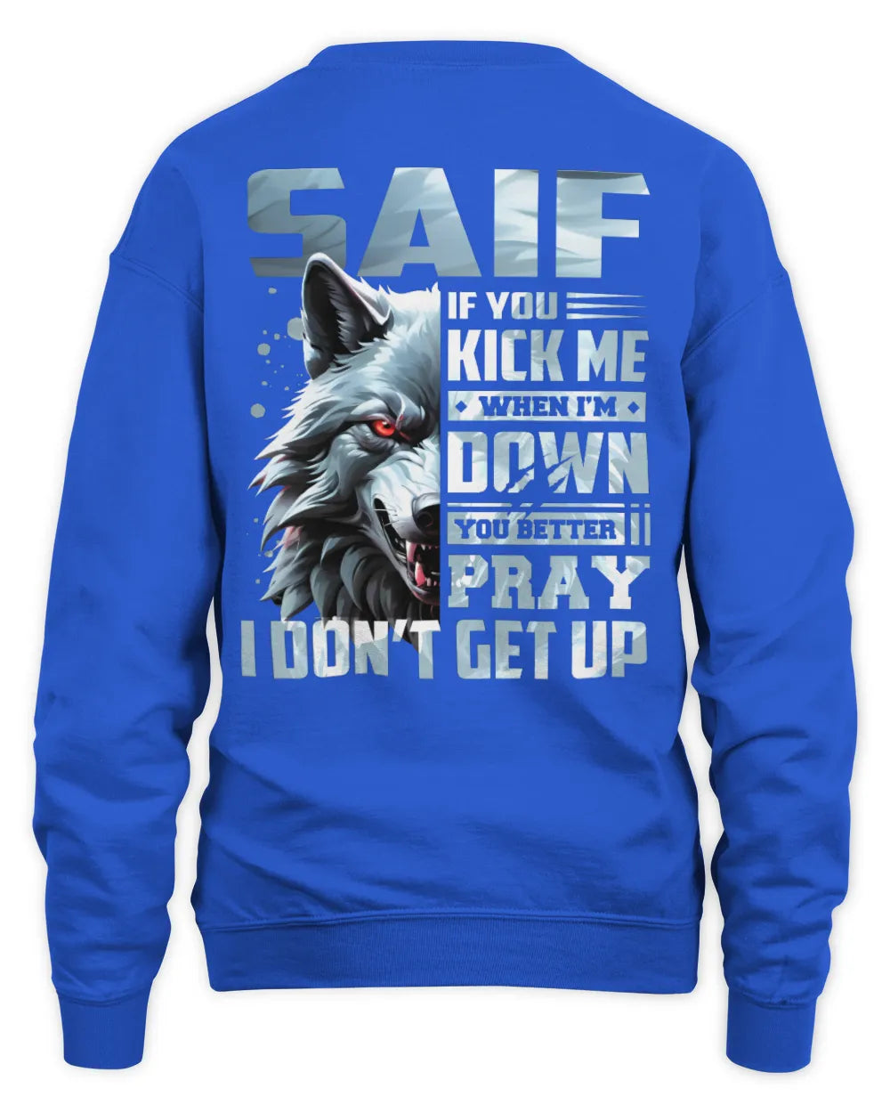 SAIF AP62-K4-666 - Personalized Fierce Wolf Quote Apparel “If You Kick Me When I’m Down, You Better Pray I Don’t Get Up” - Unisex Sweatshirt - Royal