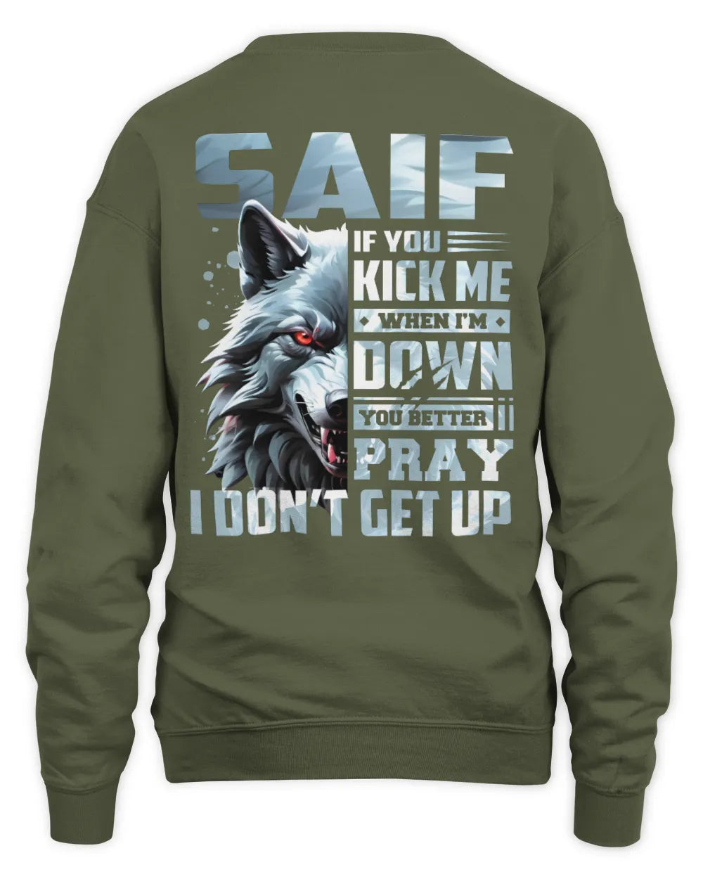 SAIF AP62-K4-666 - Personalized Fierce Wolf Quote Apparel “If You Kick Me When I’m Down, You Better Pray I Don’t Get Up” - Unisex Sweatshirt - Military Green