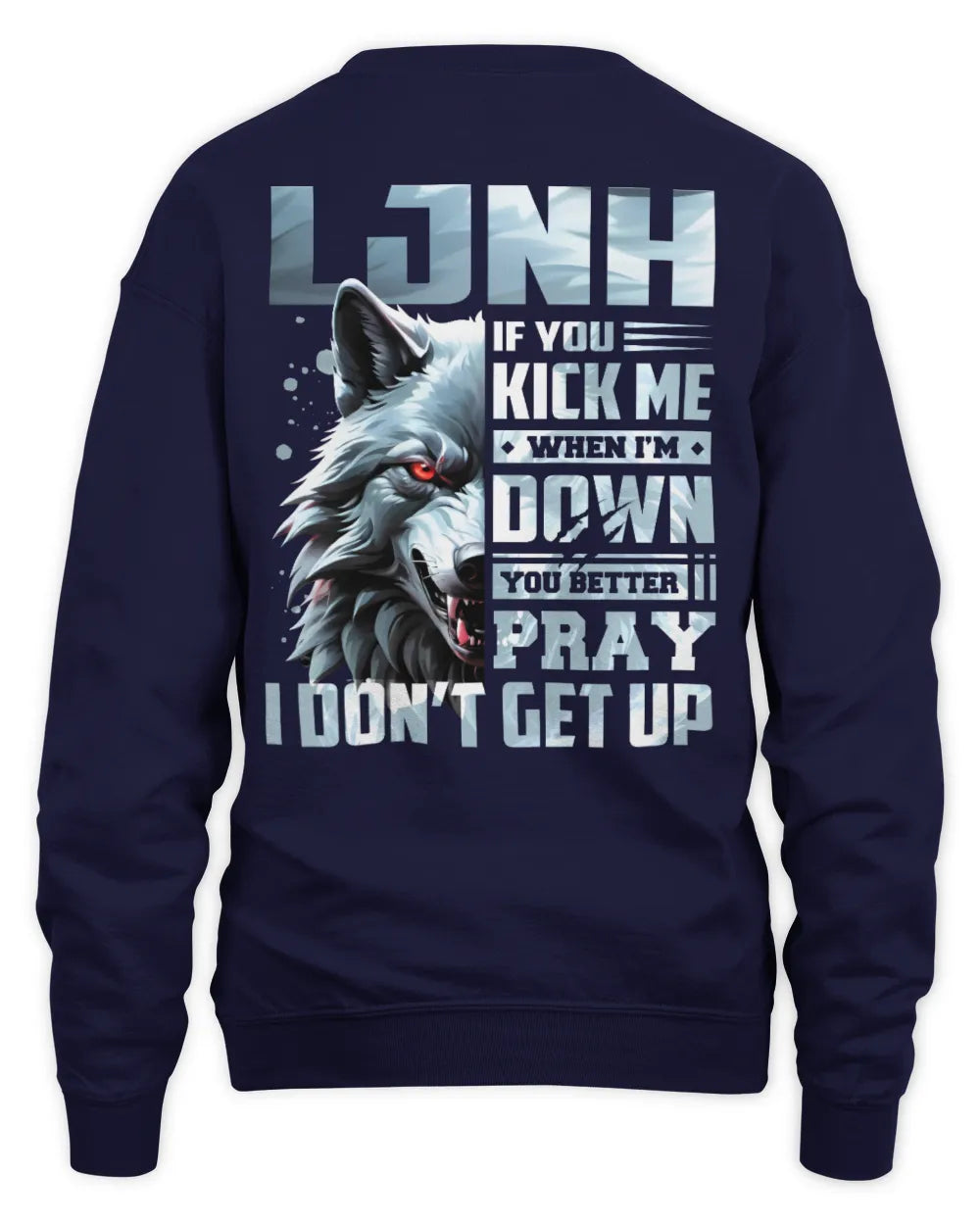 LJNH AP62-K4-666 - Personalized Fierce Wolf Quote Apparel “If You Kick Me When I’m Down, You Better Pray I Don’t Get Up” - Unisex Sweatshirt - Navy