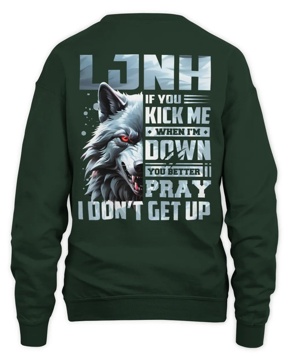 LJNH AP62-K4-666 - Personalized Fierce Wolf Quote Apparel “If You Kick Me When I’m Down, You Better Pray I Don’t Get Up” - Unisex Sweatshirt - Forest Green