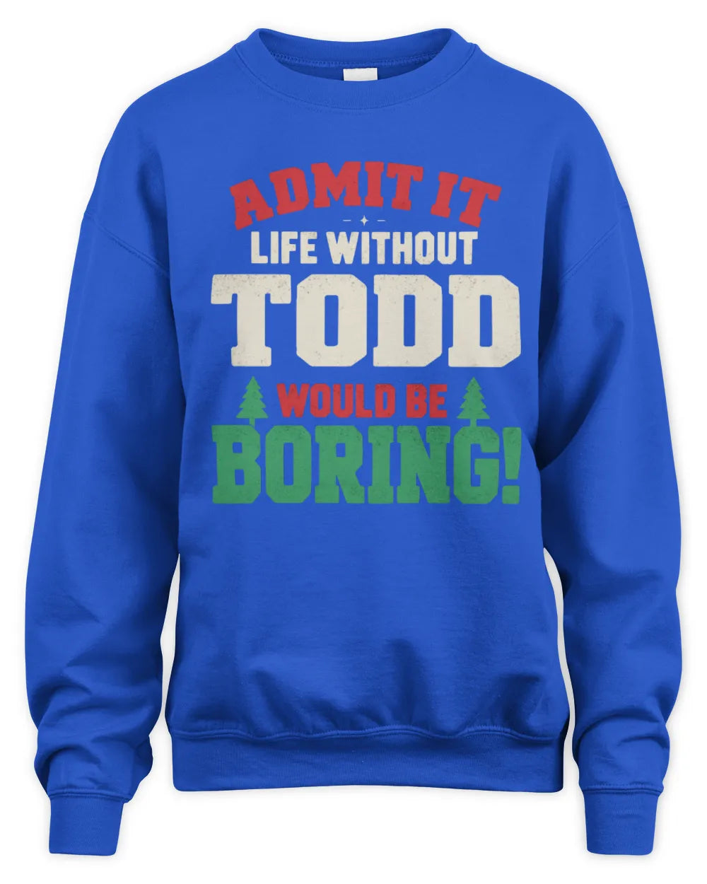 TODD P5 TH08 Christmas T-Shirt – “Life Without NAME Would Be Boring” - Unisex Sweatshirt - Royal