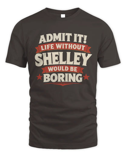 SHELLEY P4 KT003 Personalized Funny Quote Apparel “Life Without NAME Would Be Boring” - Unisex Standard T-Shirt - Dark Chocolate