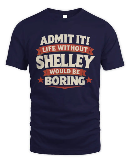 SHELLEY P4 KT003 Personalized Funny Quote Apparel “Life Without NAME Would Be Boring” - Unisex Standard T-Shirt - Navy