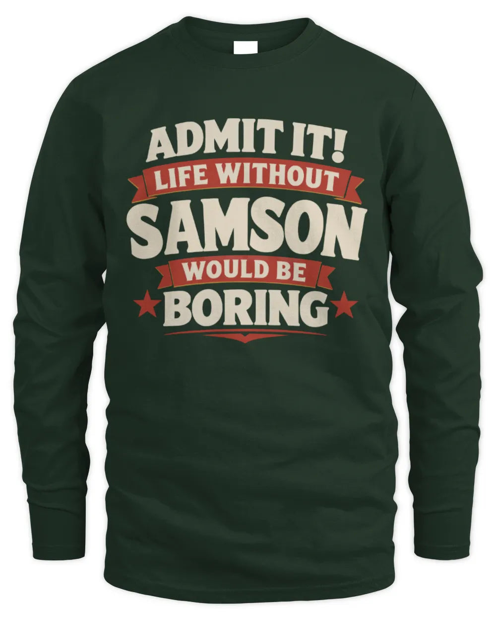 SAMSON P4 KT003 Personalized Funny Quote Apparel “Life Without NAME Would Be Boring” - Men's Long Sleeved T-Shirt - Forest Green