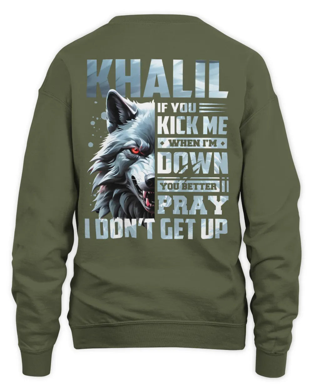 KHALIL AP62-K4-666 - Personalized Fierce Wolf Quote Apparel “If You Kick Me When I’m Down, You Better Pray I Don’t Get Up” - Unisex Sweatshirt - Military Green