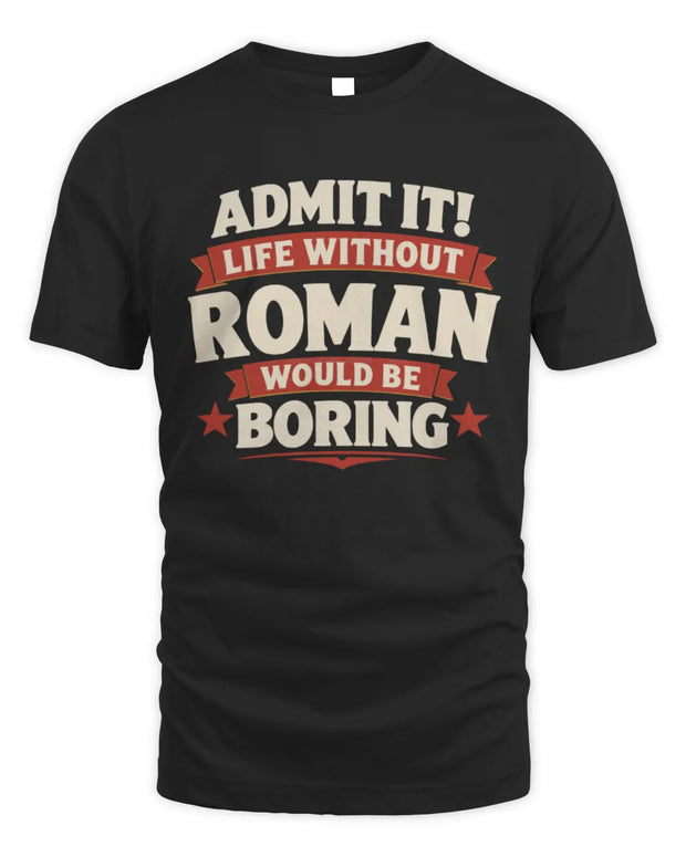 ROMAN P4 KT003 Personalized Funny Quote Apparel “Life Without NAME Would Be Boring”