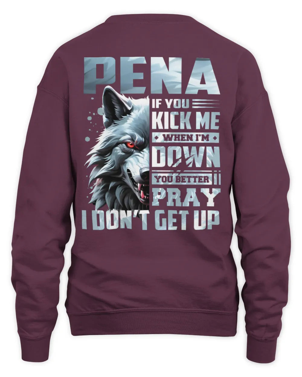 PENA AP62-K4-666 - Personalized Fierce Wolf Quote Apparel “If You Kick Me When I’m Down, You Better Pray I Don’t Get Up” - Unisex Sweatshirt - Maroon