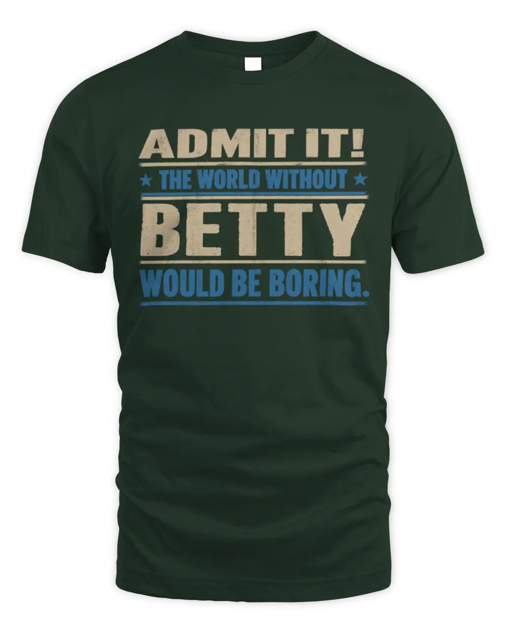 BETTY TP68-K2-968 – Personalized Funny Quote Apparel “The World Without NAME Would Be Boring” - Unisex Standard T-Shirt - Forest Green