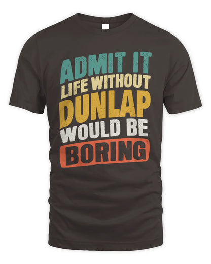 DUNLAP TP88-K4-229
Personalized Funny Quote Apparel “Life Without NAME Would Be Boring” - Unisex Standard T-Shirt - Dark Chocolate
