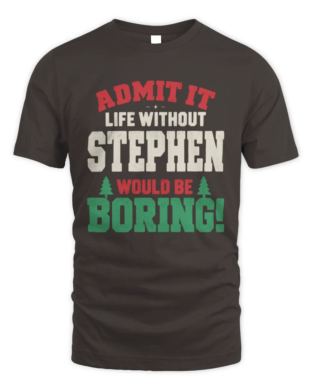 STEPHEN P5 TH08 Christmas T-Shirt – “Life Without NAME Would Be Boring” - Unisex Standard T-Shirt - Dark Chocolate