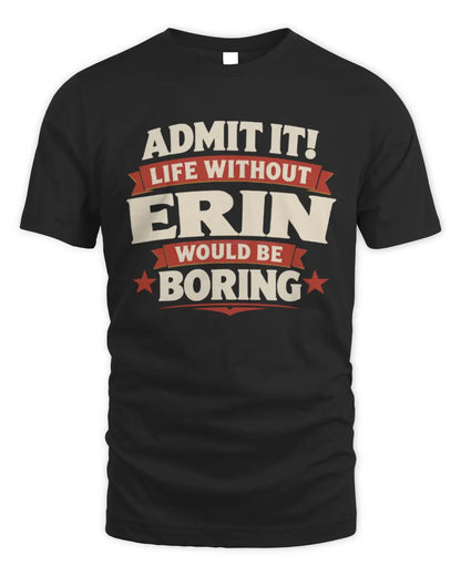 ERIN P4 KT003 Personalized Funny Quote Apparel “Life Without NAME Would Be Boring” - Unisex Standard T-Shirt - Black