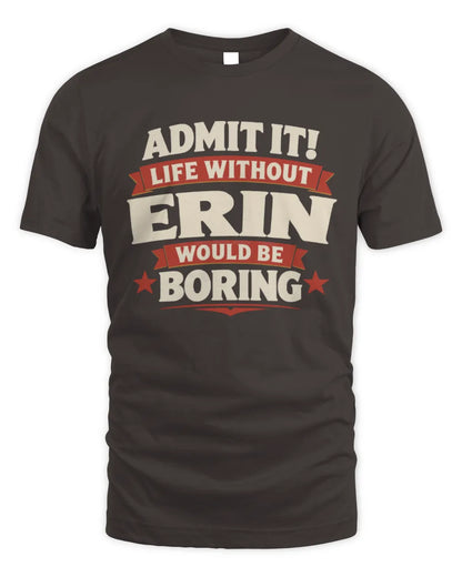 ERIN P4 KT003 Personalized Funny Quote Apparel “Life Without NAME Would Be Boring” - Unisex Standard T-Shirt - Dark Chocolate