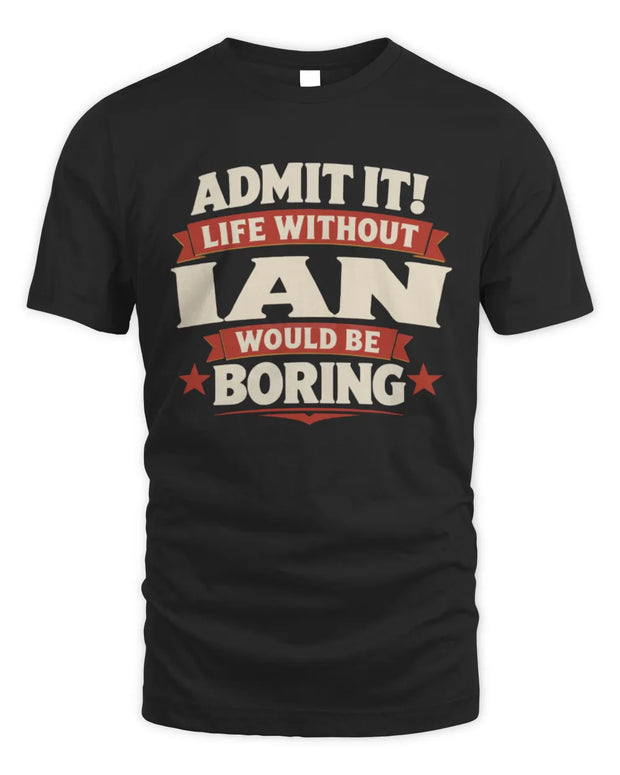 IAN P4 KT003 Personalized Funny Quote Apparel “Life Without NAME Would Be Boring”