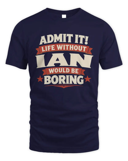 IAN P4 KT003 Personalized Funny Quote Apparel “Life Without NAME Would Be Boring” - Unisex Standard T-Shirt - Navy