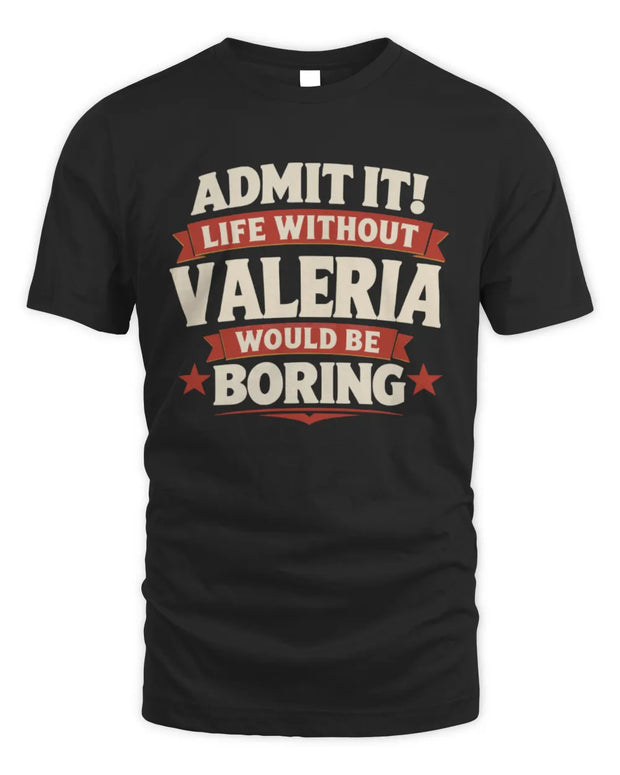 VALERIA P4 KT003 Personalized Funny Quote Apparel “Life Without NAME Would Be Boring”