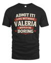VALERIA P4 KT003 Personalized Funny Quote Apparel “Life Without NAME Would Be Boring”