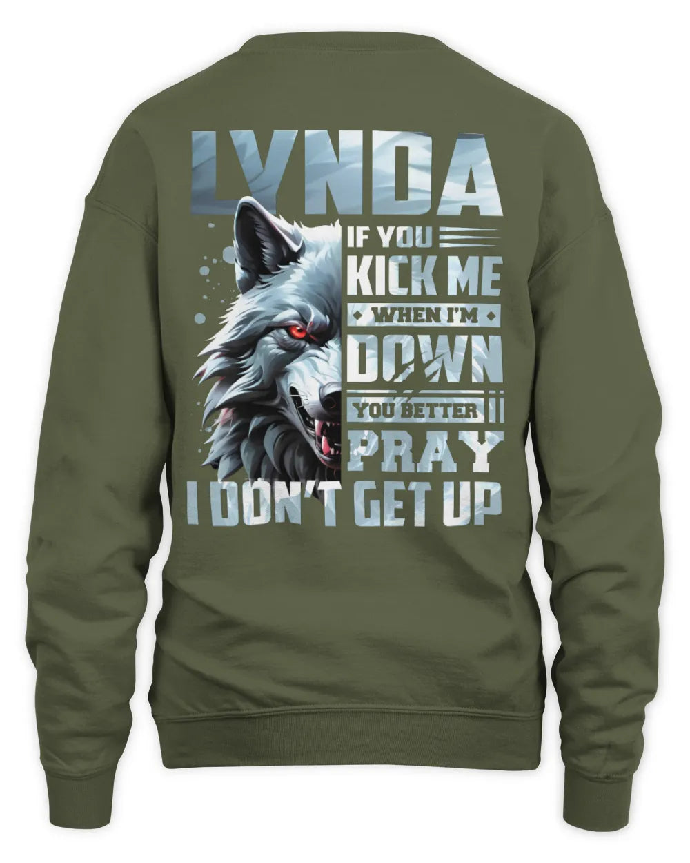 LYNDA AP62-K4-666 - Personalized Fierce Wolf Quote Apparel “If You Kick Me When I’m Down, You Better Pray I Don’t Get Up” - Unisex Sweatshirt - Military Green