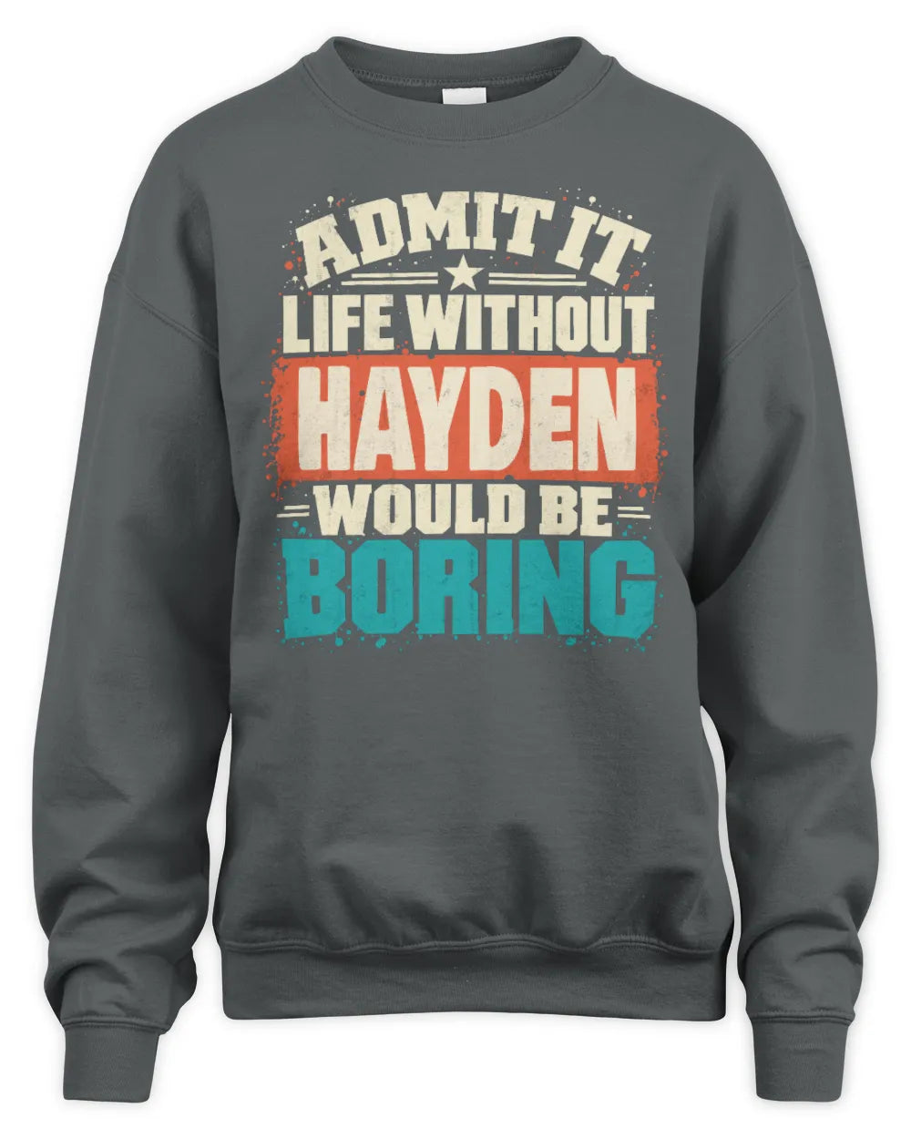 HAYDEN P02-TH11-226 Personalized Admit It Life Without [Name] Would Be Boring T-Shirt - Custom Name Funny Gift - Unisex Sweatshirt - Charcoal