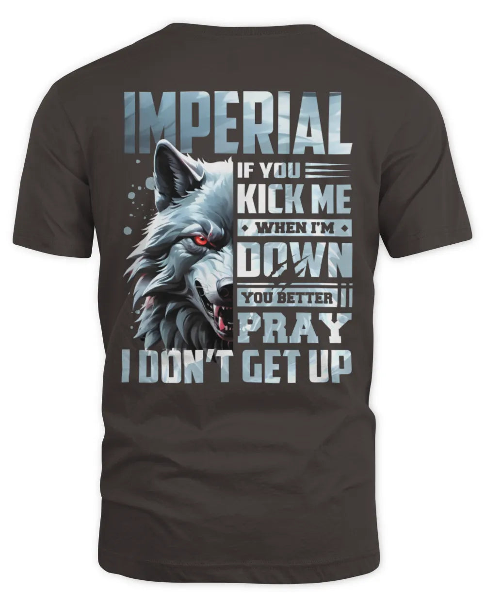 IMPERIAL AP62-K4-666 - Personalized Fierce Wolf Quote Apparel “If You Kick Me When I’m Down, You Better Pray I Don’t Get Up” - Unisex Standard T-Shirt - Dark Chocolate