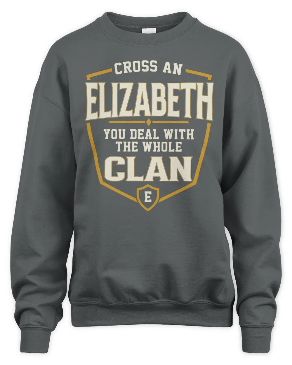ELIZABETH NT1-K008 Cross A/An NAME, You Deal With the Whole Clan | Personalized Vintage T-Shirt - Unisex Sweatshirt - Charcoal