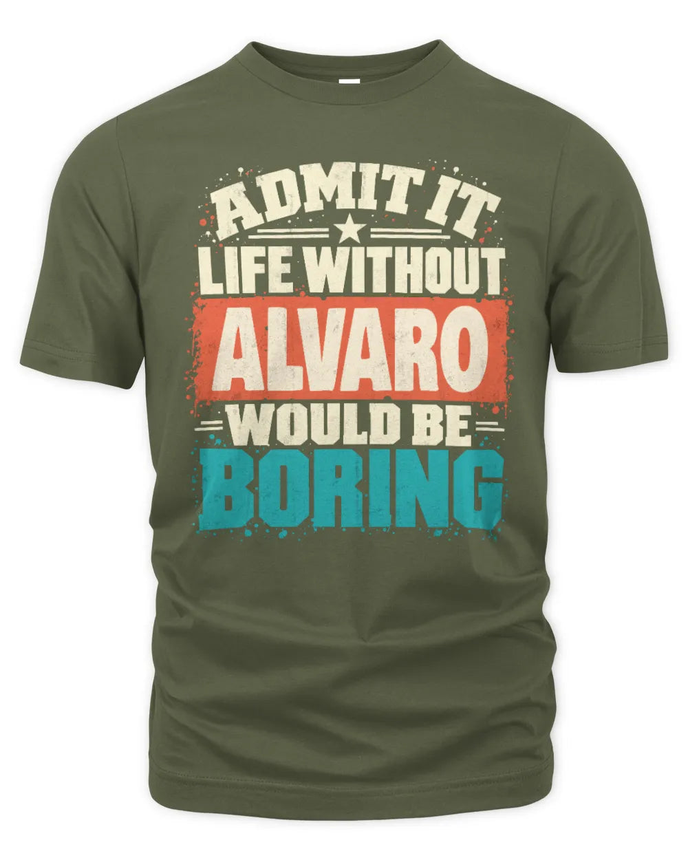 ALVARO P02-TH11-226 Personalized Admit It Life Without [Name] Would Be Boring T-Shirt - Custom Name Funny Gift - Unisex Standard T-Shirt - Military Green