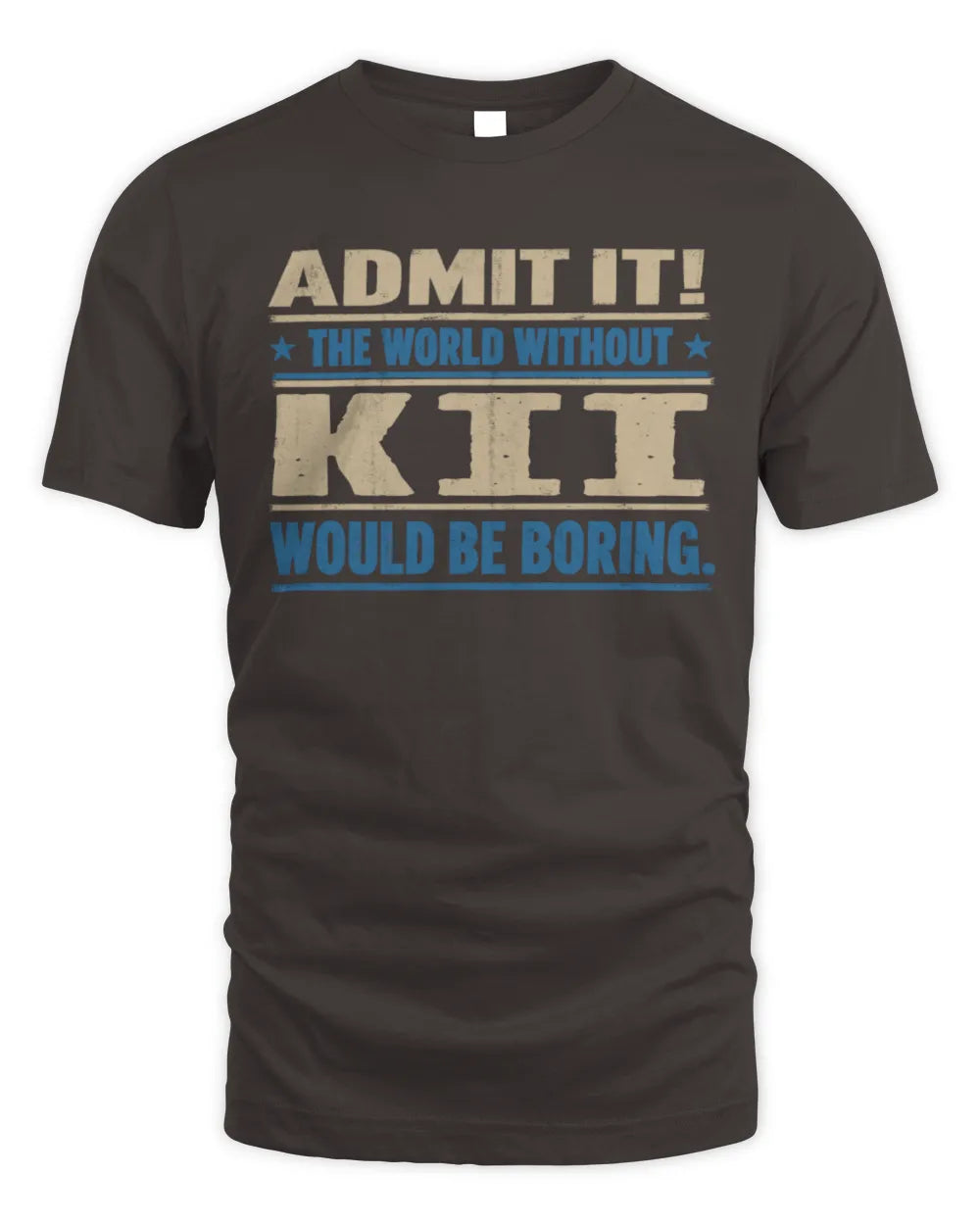 KII TP68-K2-968 – Personalized Funny Quote Apparel “The World Without NAME Would Be Boring” - Unisex Standard T-Shirt - Dark Chocolate