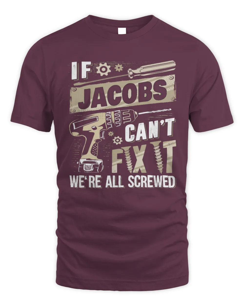JACOBS TX03 P02 - Personalized Handyman Mechanic Shirt “If NAME Can’t Fix It, We’re All Screwed” - Unisex Standard T-Shirt - Maroon