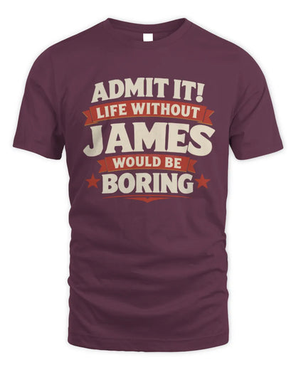 JAMES P4 KT003 Personalized Funny Quote Apparel “Life Without NAME Would Be Boring” - Unisex Standard T-Shirt - Maroon