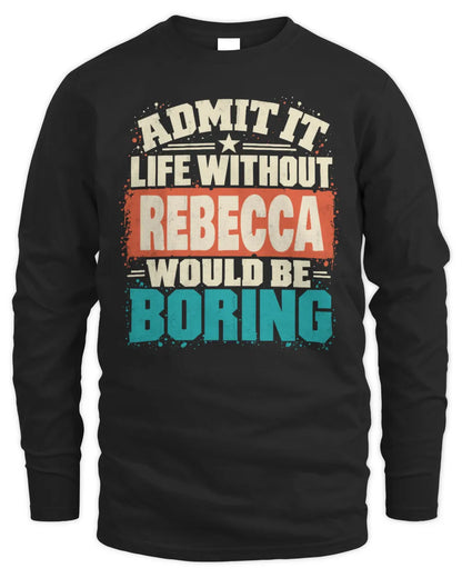 REBECCA P02-TH11-226 Personalized Admit It Life Without [Name] Would Be Boring T-Shirt - Custom Name Funny Gift - Men's Long Sleeved T-Shirt - Black