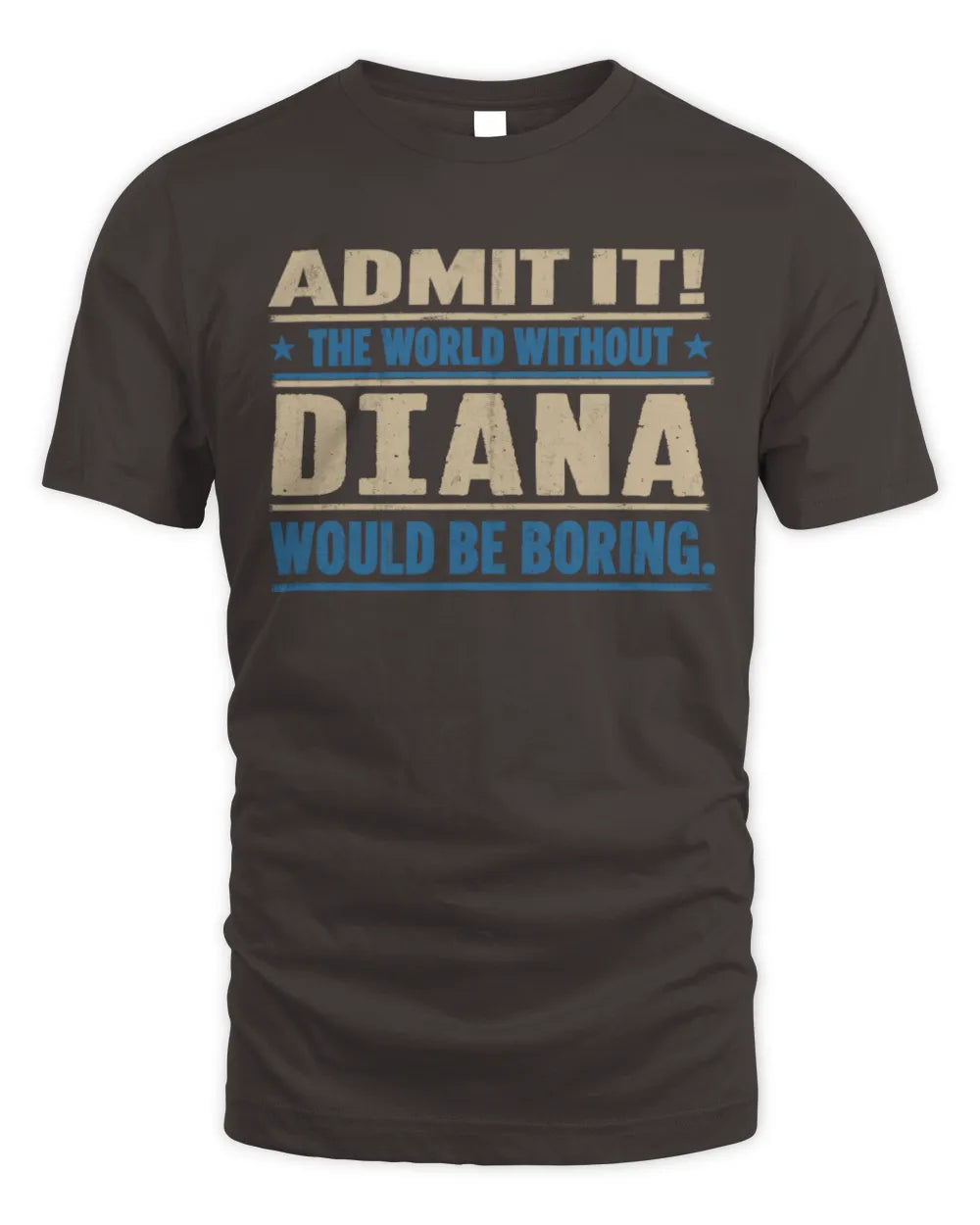 DIANA TP68-K2-968 – Personalized Funny Quote Apparel “The World Without NAME Would Be Boring” - Unisex Standard T-Shirt - Dark Chocolate