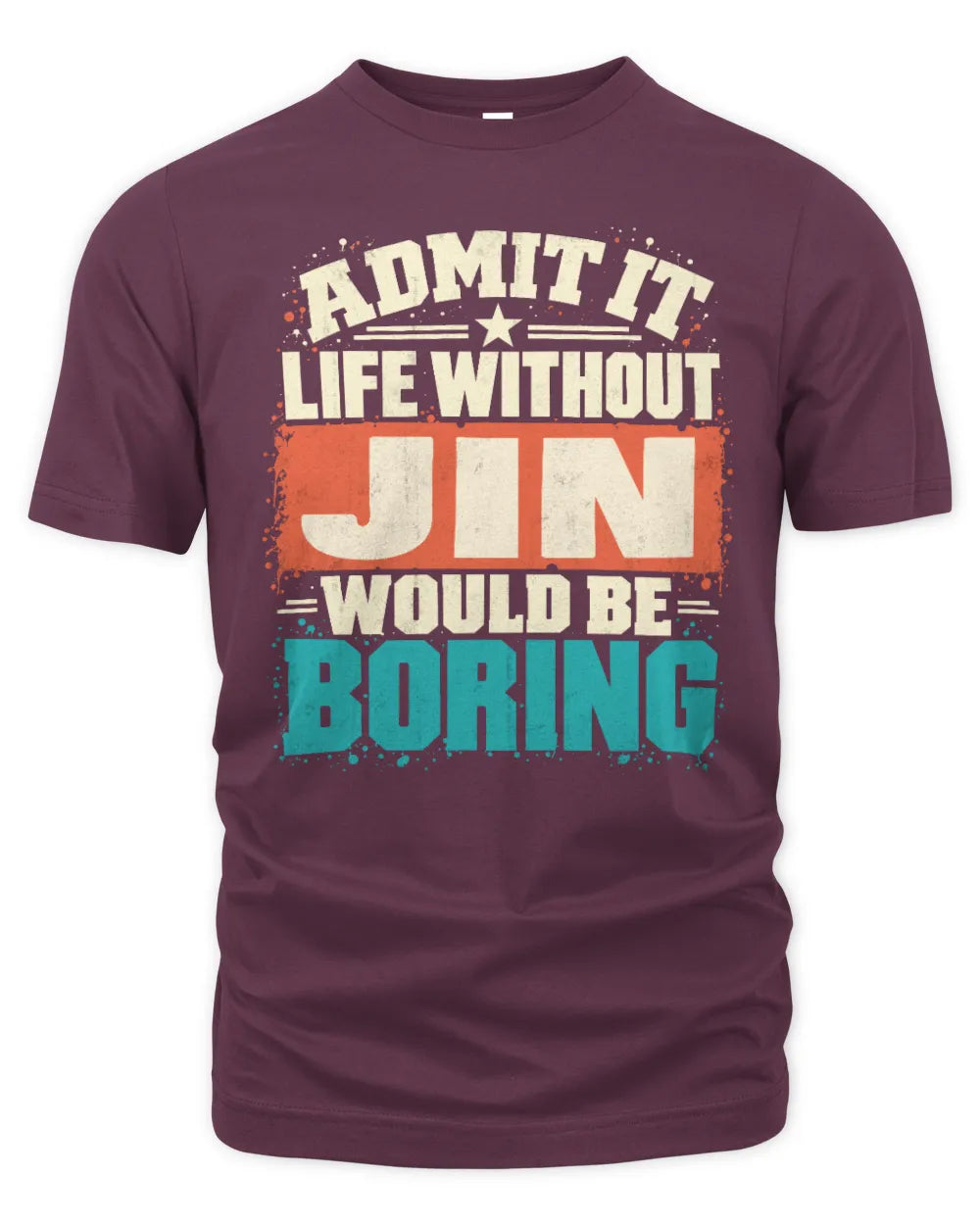 JIN P02-TH11-226 Personalized Admit It Life Without [Name] Would Be Boring T-Shirt - Custom Name Funny Gift - Unisex Standard T-Shirt - Maroon