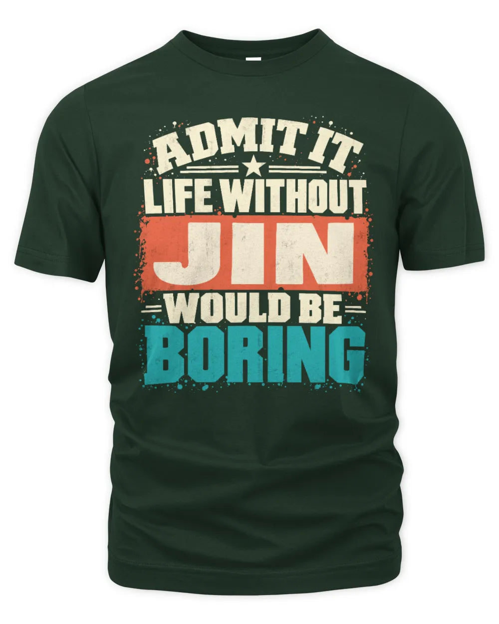 JIN P02-TH11-226 Personalized Admit It Life Without [Name] Would Be Boring T-Shirt - Custom Name Funny Gift - Unisex Standard T-Shirt - Forest Green