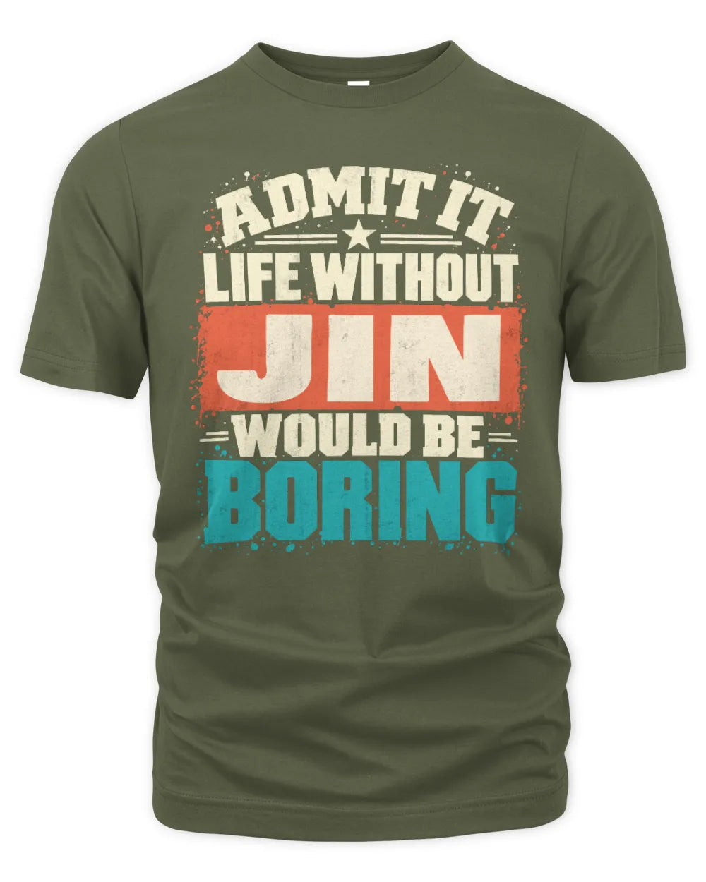 JIN P02-TH11-226 Personalized Admit It Life Without [Name] Would Be Boring T-Shirt - Custom Name Funny Gift - Unisex Standard T-Shirt - Military Green