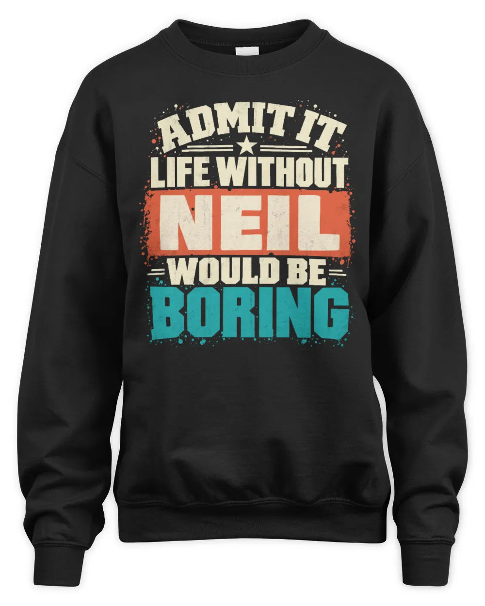 NEIL P02-TH11-226 Personalized Admit It Life Without [Name] Would Be Boring T-Shirt - Custom Name Funny Gift - Unisex Sweatshirt - Black