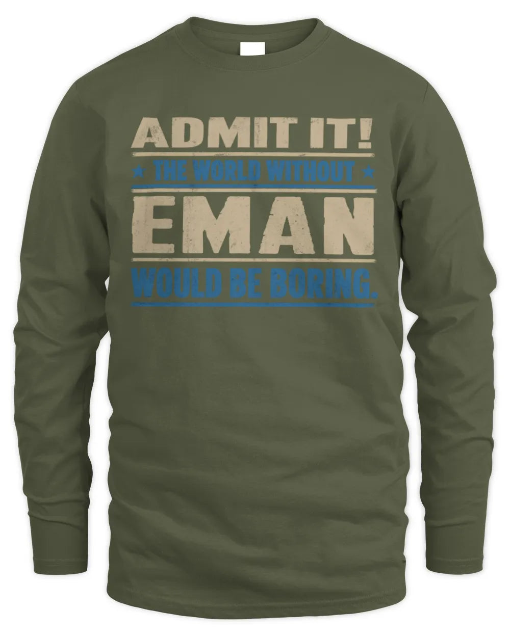 EMAN TP68-K2-968 – Personalized Funny Quote Apparel “The World Without NAME Would Be Boring” - Men's Long Sleeved T-Shirt - Military Green