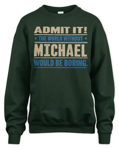 MICHAEL TP68-K2-968 – Personalized Funny Quote Apparel “The World Without NAME Would Be Boring” - Unisex Sweatshirt - Forest Green