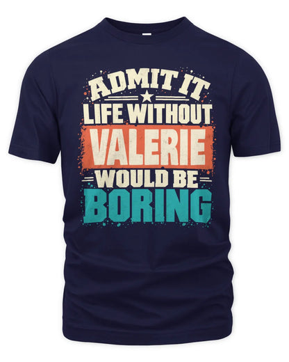 VALERIE P02-TH11-226 Personalized Admit It Life Without [Name] Would Be Boring T-Shirt - Custom Name Funny Gift - Unisex Standard T-Shirt - Navy