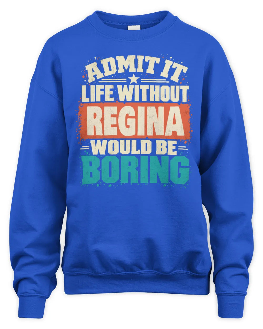 REGINA P02-TH11-226 Personalized Admit It Life Without [Name] Would Be Boring T-Shirt - Custom Name Funny Gift - Unisex Sweatshirt - Royal