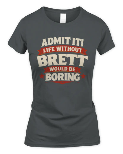 BRETT P4 KT003 Personalized Funny Quote Apparel “Life Without NAME Would Be Boring” - Women's Standard T-Shirt - Charcoal