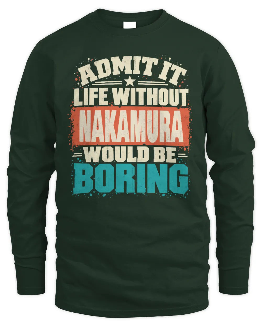 NAKAMURA P02-TH11-226 Personalized Admit It Life Without [Name] Would Be Boring T-Shirt - Custom Name Funny Gift - Men's Long Sleeved T-Shirt - Forest Green